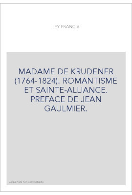 MADAME DE KRUDENER (1764-1824). ROMANTISME ET SAINTE-ALLIANCE. PREFACE DE JEAN GAULMIER.