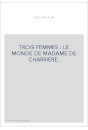 TROIS FEMMES : LE MONDE DE MADAME DE CHARRIERE.