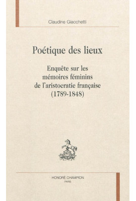 POETIQUE DES LIEUX. ENQUETE SUR LES MEMOIRES FEMININS DE L'ARISTOCRATIE FRANCAISE (1789-1848)