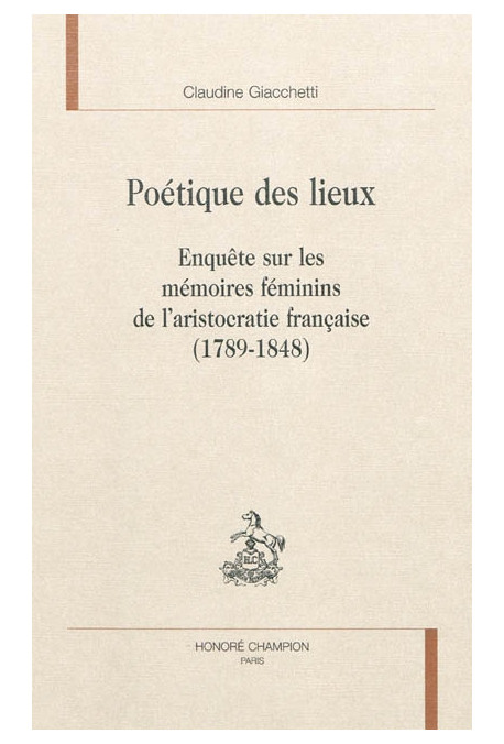 POETIQUE DES LIEUX. ENQUETE SUR LES MEMOIRES FEMININS DE L'ARISTOCRATIE FRANCAISE (1789-1848)
