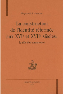 LA CONSTRUCTION DE L'IDENTITE REFORMEE AUX XVIE ET XVIIE SIECLES