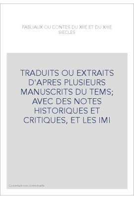 FABLIAUX OU CONTES DU XIIE ET DU XIIIE SIECLES. TRADUITS OU EXTRAITS D'APRES PLUSIEURS MANUSCRITS DU
