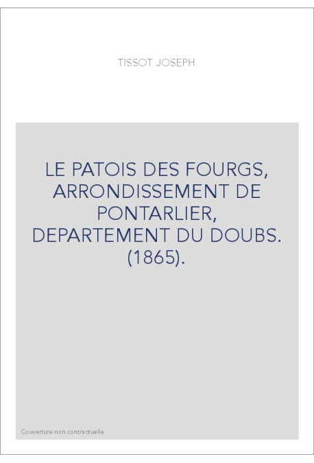 LE PATOIS DES FOURGS, ARRONDISSEMENT DE PONTARLIER, DEPARTEMENT DU DOUBS. (1865).