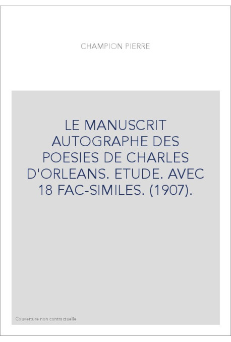 LE MANUSCRIT AUTOGRAPHE DES POESIES DE CHARLES D'ORLEANS. ETUDE. AVEC 18 FAC-SIMILES. (1907).