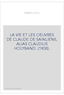 LA VIE ET LES OEUVRES DE CLAUDE DE SAINLIENS, ALIAS CLAUDIUS HOLYBAND. (1908).