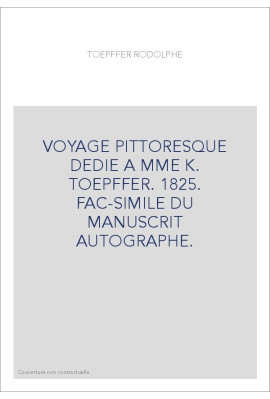 VOYAGE PITTORESQUE DEDIE A MME K. TOEPFFER. 1825. FAC-SIMILE DU MANUSCRIT AUTOGRAPHE.