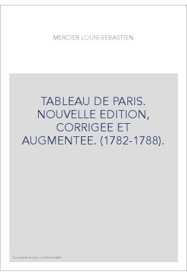 TABLEAU DE PARIS. NOUVELLE EDITION, CORRIGEE ET AUGMENTEE. (1782-1788).