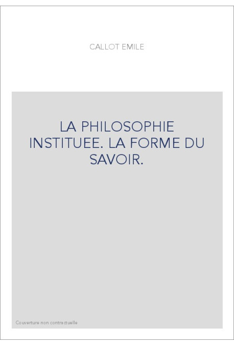 LA PHILOSOPHIE INSTITUEE. LA FORME DU SAVOIR.