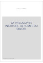 LA PHILOSOPHIE INSTITUEE. LA FORME DU SAVOIR.