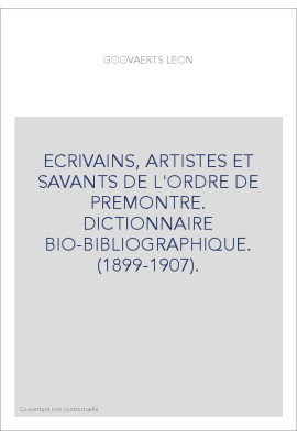 ECRIVAINS, ARTISTES ET SAVANTS DE L'ORDRE DE PREMONTRE. DICTIONNAIRE BIO-BIBLIOGRAPHIQUE.(1899-1907)