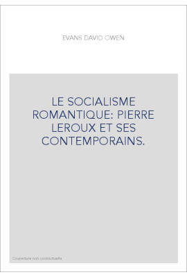 LE SOCIALISME ROMANTIQUE: PIERRE LEROUX ET SES CONTEMPORAINS.