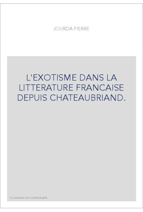 L'EXOTISME DANS LA LITTERATURE FRANCAISE DEPUIS CHATEAUBRIAND.