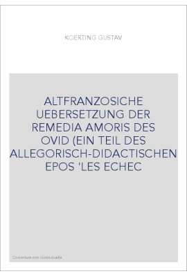 ALTFRANZOSICHE UEBERSETZUNG DER REMEDIA AMORIS DES OVID (EIN TEIL DES ALLEGORISCH-DIDACTISCHEN EPOS 'LES ECHEC