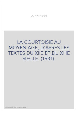 LA COURTOISIE AU MOYEN AGE, D'APRES LES TEXTES DU XIIE ET DU XIIIE SIECLE. (1931).