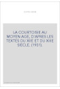 LA COURTOISIE AU MOYEN AGE, D'APRES LES TEXTES DU XIIE ET DU XIIIE SIECLE. (1931).