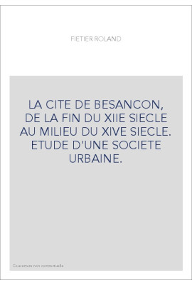 LA CITE DE BESANCON, DE LA FIN DU XIIE SIECLE AU MILIEU DU XIVE SIECLE. ETUDE D'UNE SOCIETE URBAINE.