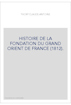 HISTOIRE DE LA FONDATION DU GRAND ORIENT DE FRANCE (1812).