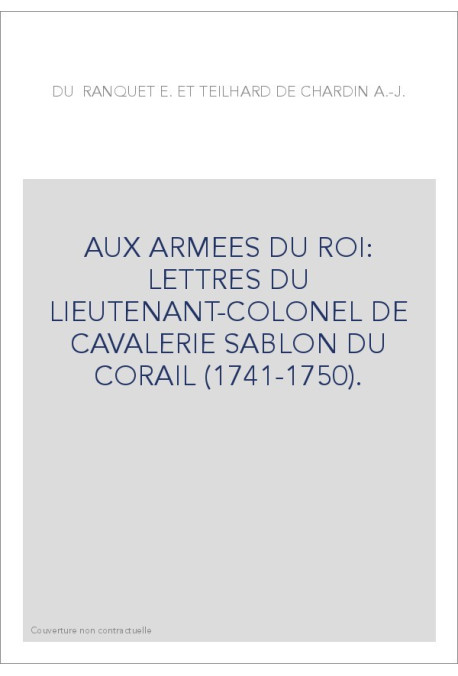 AUX ARMEES DU ROI: LETTRES DU LIEUTENANT-COLONEL DE CAVALERIE SABLON DU CORAIL (1741-1750).