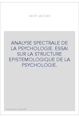 ANALYSE SPECTRALE DE LA PSYCHOLOGIE. ESSAI SUR LA STRUCTURE EPISTEMOLOGIQUE DE LA PSYCHOLOGIE.