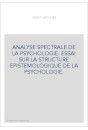 ANALYSE SPECTRALE DE LA PSYCHOLOGIE. ESSAI SUR LA STRUCTURE EPISTEMOLOGIQUE DE LA PSYCHOLOGIE.