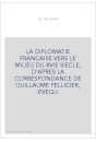 LA DIPLOMATIE FRANCAISE VERS LE MILIEU DU XVIE SIECLE, D'APRES LA CORRESPONDANCE DE GUILLAUME PELLICIER, EVEQU