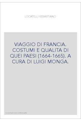 VIAGGIO DI FRANCIA. COSTUMI E QUALITA DI QUEI PAESI (1664-1665). A CURA DI LUIGI MONGA.