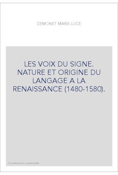 LES VOIX DU SIGNE. NATURE ET ORIGINE DU LANGAGE A LA RENAISSANCE (1480-1580).