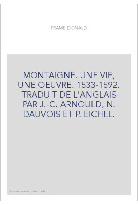 MONTAIGNE. UNE VIE, UNE OEUVRE. 1533-1592.