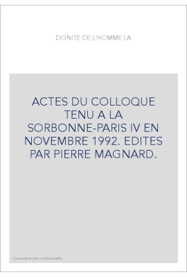 LA DIGNITE DE L'HOMME. ACTES DU COLLOQUE TENU A LA SORBONNE-PARIS IV EN NOVEMBRE 1992.