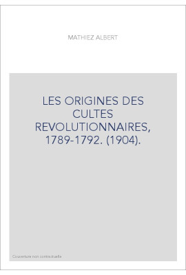 LES ORIGINES DES CULTES REVOLUTIONNAIRES, 1789-1792. (1904).