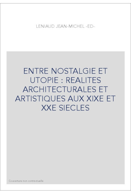ENTRE NOSTALGIE ET UTOPIE : REALITES ARCHITECTURALES ET ARTISTIQUES AUX XIXE ET XXE SIECLES
