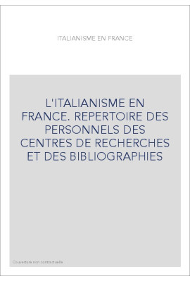 L'ITALIANISME EN FRANCE. REPERTOIRE DES PERSONNELS DES CENTRES DE RECHERCHES ET DES BIBLIOGRAPHIES