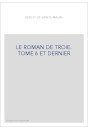 LE ROMAN DE TROIE. TOME 6 ET DERNIER