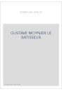 GUSTAVE MOYNIER LE BATISSEUR