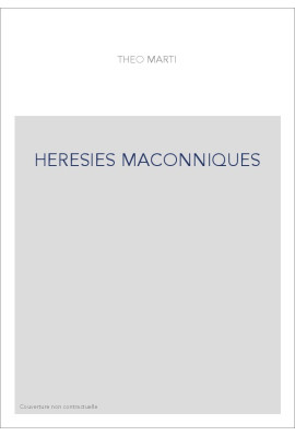 DES HÉRÉSIES MAÇONNIQUES À L'HISTOIRE DE LA LIGUE UNIVERSELLE DE FRANCS-MAÇONS.