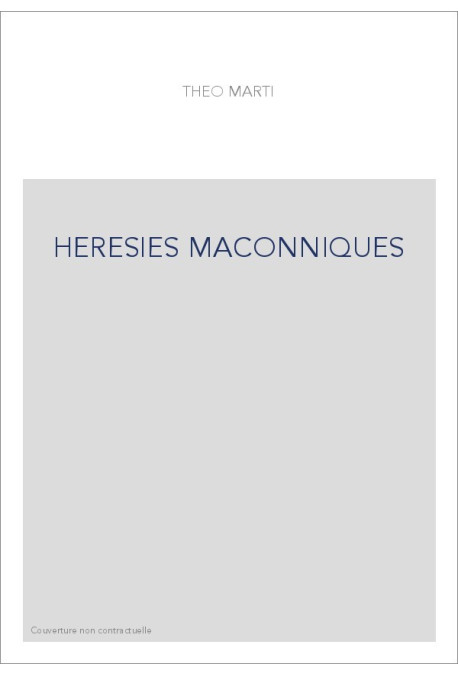 DES HÉRÉSIES MAÇONNIQUES À L'HISTOIRE DE LA LIGUE UNIVERSELLE DE FRANCS-MAÇONS.