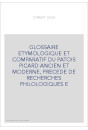 GLOSSAIRE ETYMOLOGIQUE ET COMPARATIF DU PATOIS PICARD ANCIEN ET MODERNE, PRECEDE DE RECHERCHES PHILOLOGIQUES E
