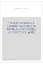 TOURS D'HORIZONS. DESSINS, AQUARELLES, PASTELS, ACRYLIQUES, HUILES ET COLLAGES