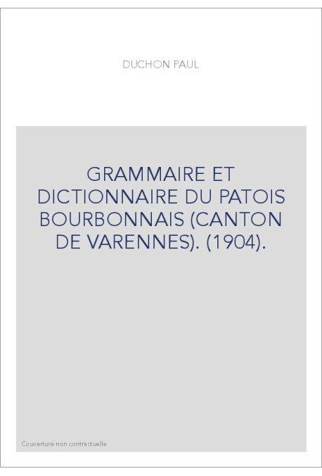 GRAMMAIRE ET DICTIONNAIRE DU PATOIS BOURBONNAIS (CANTON DE VARENNES). (1904).