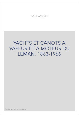 YACHTS ET CANOTS A VAPEUR ET A MOTEUR DU LEMAN. 1863-1966