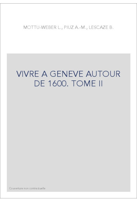 VIVRE A GENEVE AUTOUR DE 1600. TOME II