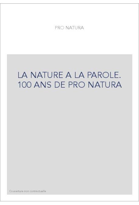 LA NATURE A LA PAROLE. 100 ANS DE PRO NATURA