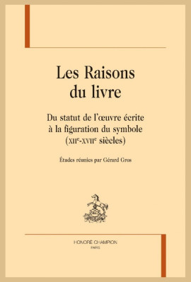 LES RAISONS DU LIVRE. DU STATUT DE L'OEUVRE ÉCRITE À LA FIGURATION DU SYMBOLE (XIIE - XVIIE SIÈCLES)