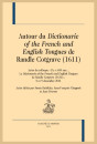 AUTOUR DU DICTIONARIE OF THE FRENCH AND ENGLISH TONGUES DE  RANDLE COTGRAVE