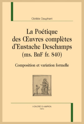 LA POÉTIQUE DES OEUVRES COMPLÈTES D'EUSTACHE DESCHAMPS (MS. BNF FR. 840)