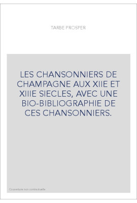 LES CHANSONNIERS DE CHAMPAGNE AUX XIIE ET XIIIE SIECLES, AVEC UNE BIO-BIBLIOGRAPHIE DE CES CHANSONNIERS.