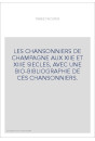 LES CHANSONNIERS DE CHAMPAGNE AUX XIIE ET XIIIE SIECLES, AVEC UNE BIO-BIBLIOGRAPHIE DE CES CHANSONNIERS.