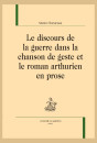 LE DISCOURS DE LA GUERRE DANS LA CHANSON DE GESTE ET LE ROMAN ARTHURIEN EN PROSE