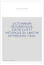 DICTIONNAIRE GEOGRAPHIQUE, STATISTIQUE ET HISTORIQUE DU CANTON DE FRIBOURG. (1832).