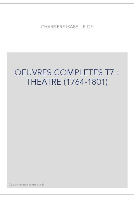 OEUVRES COMPLETES T7 : THEATRE (1764-1801)